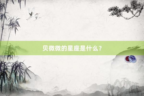 贝微微的星座是什么？